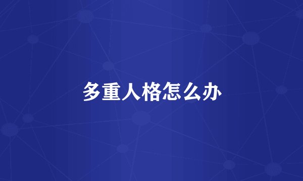 多重人格怎么办