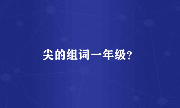 尖的组词一年级？