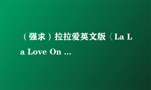 （强求）拉拉爱英文版〈La La Love On My Mind〉歌词and中文翻译
