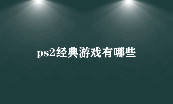 ps2经典游戏有哪些