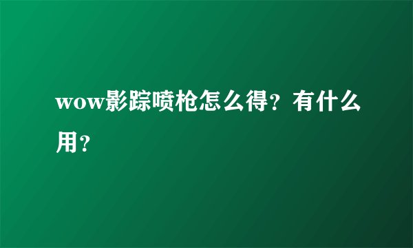 wow影踪喷枪怎么得？有什么用？