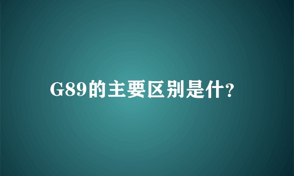 G89的主要区别是什？