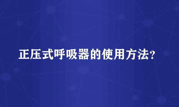正压式呼吸器的使用方法？