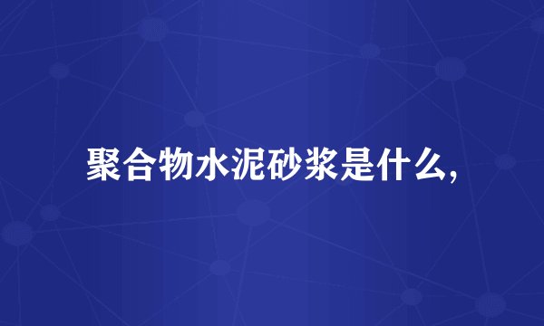 聚合物水泥砂浆是什么,