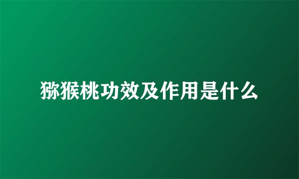 猕猴桃功效及作用是什么