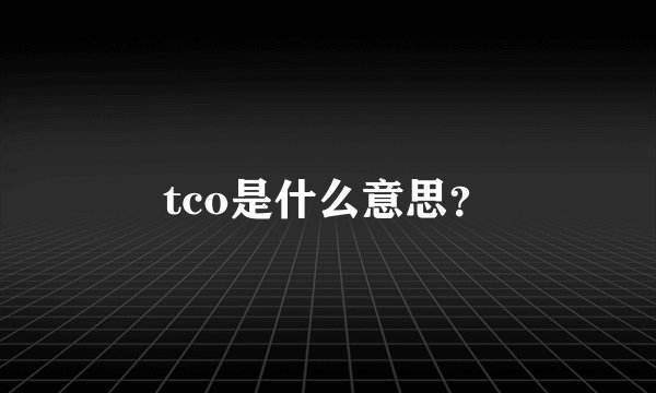 tco是什么意思？