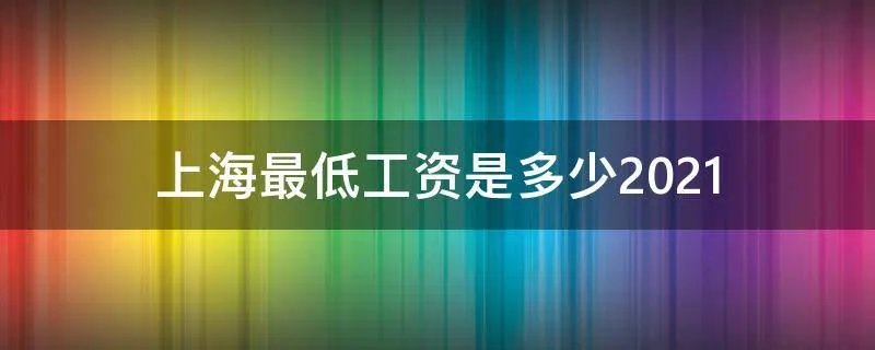 上海最低工资是多少2021