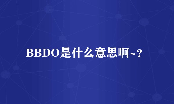 BBDO是什么意思啊~？