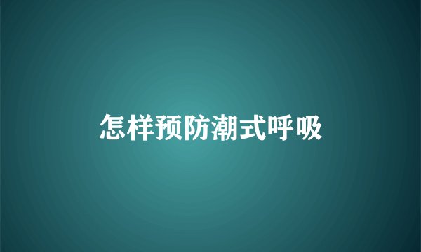 怎样预防潮式呼吸