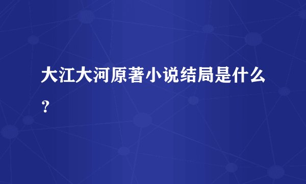 大江大河原著小说结局是什么？
