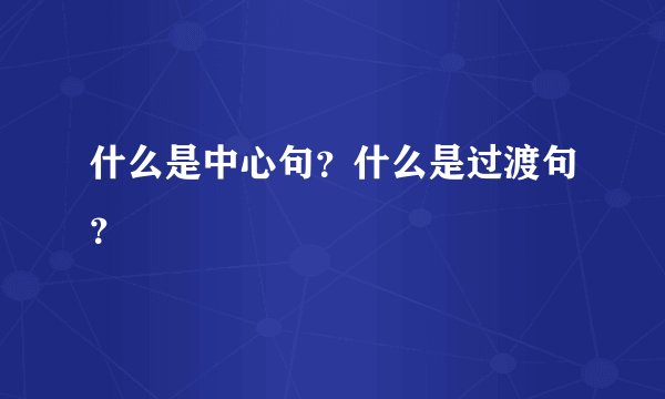 什么是中心句？什么是过渡句？