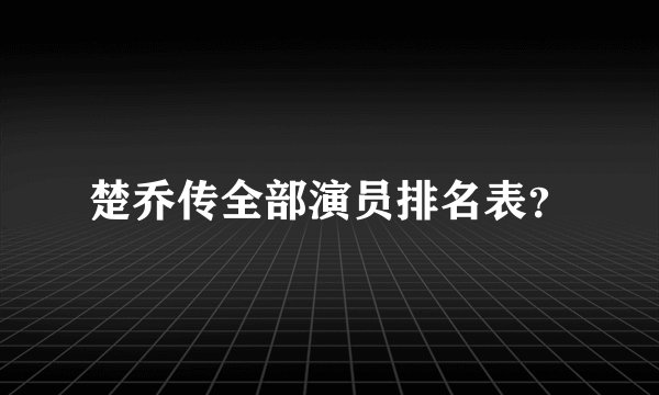 楚乔传全部演员排名表？