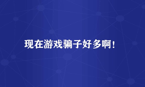 现在游戏骗子好多啊！