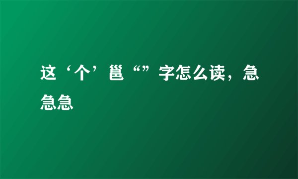 这‘个’邕“”字怎么读，急急急