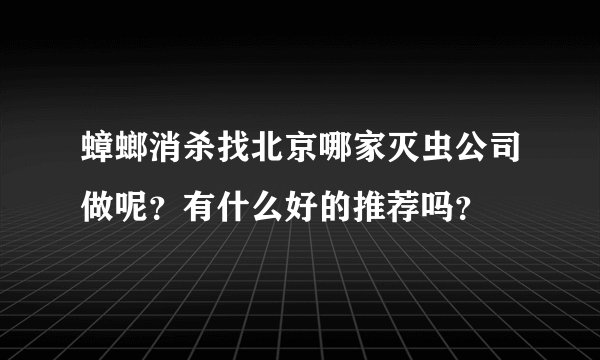 蟑螂消杀找北京哪家灭虫公司做呢？有什么好的推荐吗？