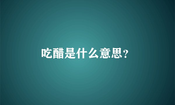 吃醋是什么意思？