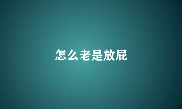 怎么老是放屁