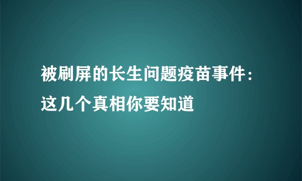 被刷屏的长生问题疫苗事件：这几个真相你要知道