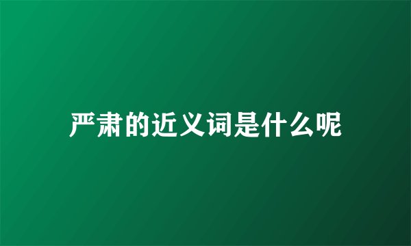 严肃的近义词是什么呢