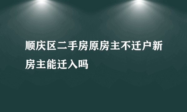 顺庆区二手房原房主不迁户新房主能迁入吗