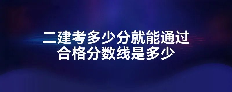 二建考多少分就能通过合格分数线是多少