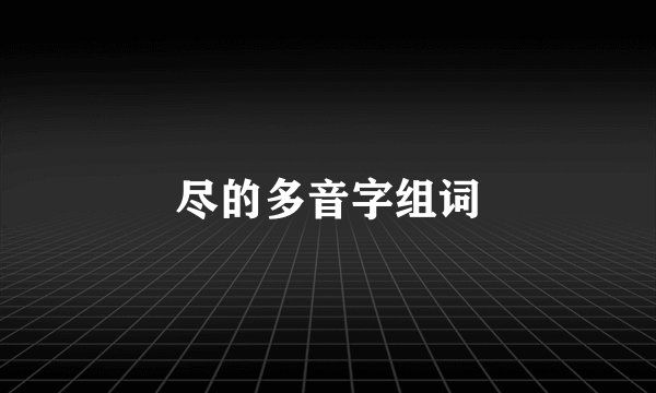 尽的多音字组词