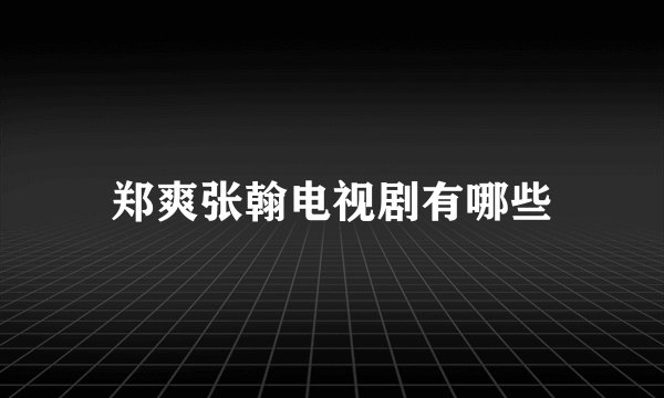 郑爽张翰电视剧有哪些