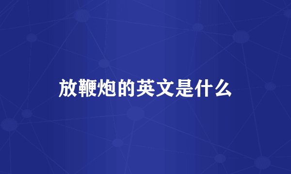 放鞭炮的英文是什么