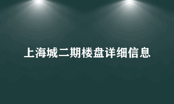 上海城二期楼盘详细信息