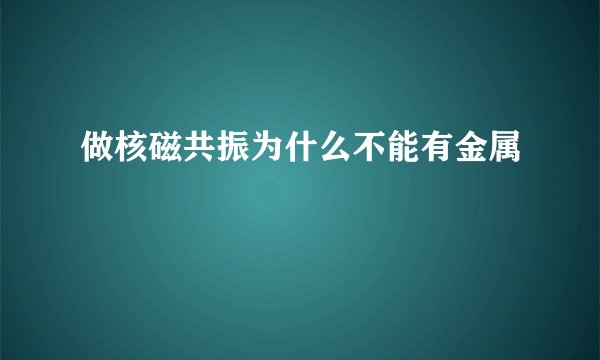 做核磁共振为什么不能有金属
