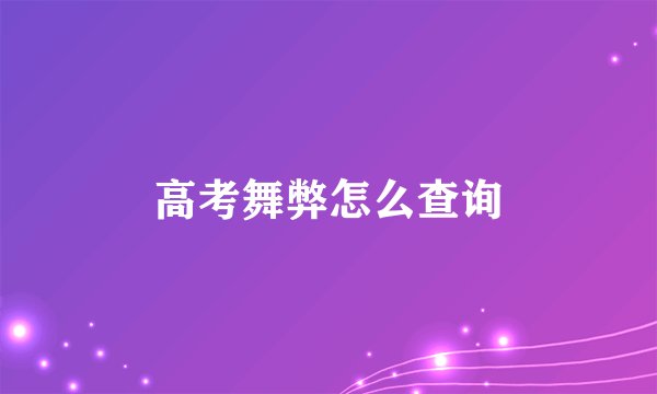 高考舞弊怎么查询