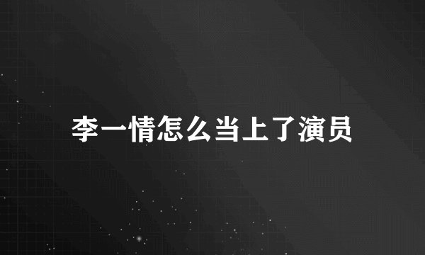 李一情怎么当上了演员