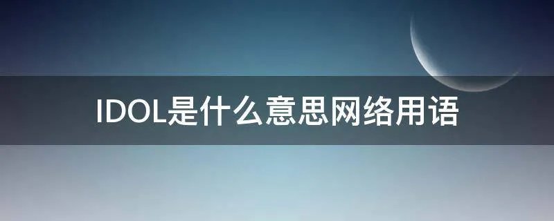 IDOL是什么意思网络用语