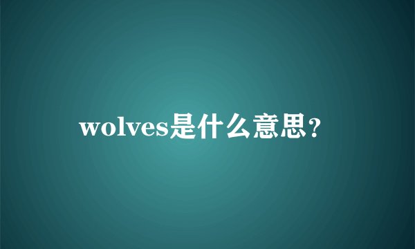 wolves是什么意思？