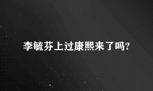 李毓芬上过康熙来了吗?