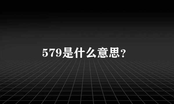 579是什么意思？