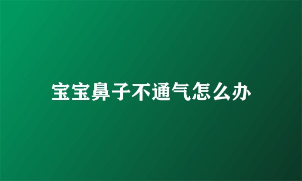 宝宝鼻子不通气怎么办