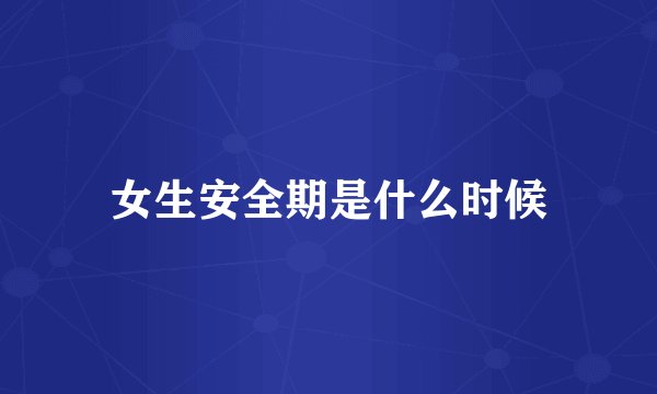 女生安全期是什么时候