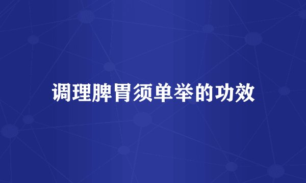 调理脾胃须单举的功效