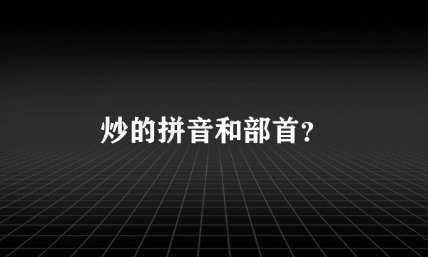 炒的拼音和部首？