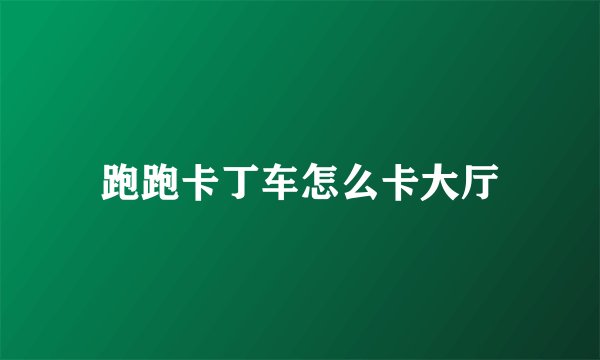 跑跑卡丁车怎么卡大厅