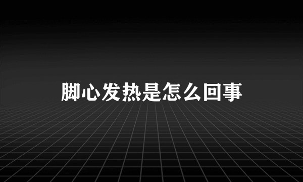 脚心发热是怎么回事