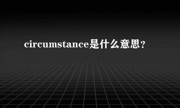 circumstance是什么意思？