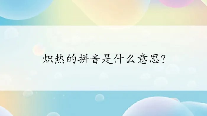 炽热的拼音是什么意思？