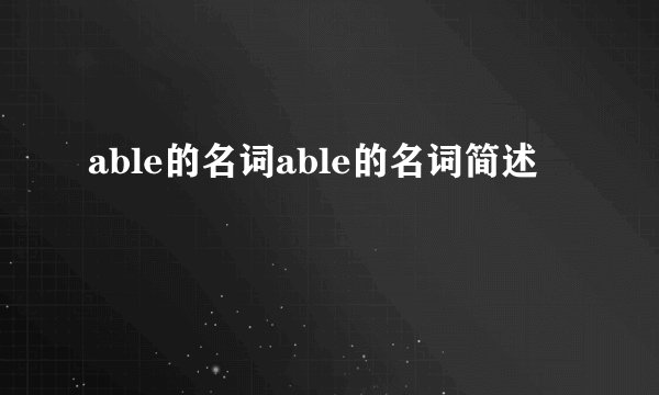 able的名词able的名词简述
