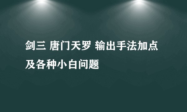 剑三 唐门天罗 输出手法加点及各种小白问题