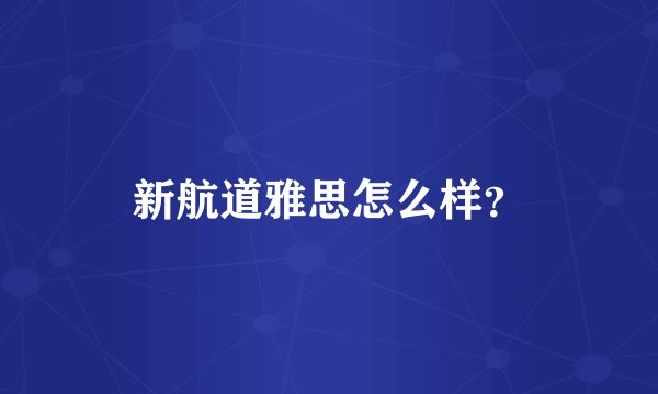 新航道雅思怎么样？