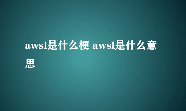 awsl是什么梗 awsl是什么意思