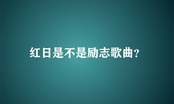 红日是不是励志歌曲？
