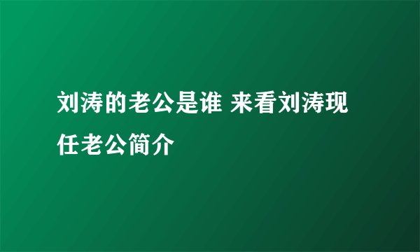 刘涛的老公是谁 来看刘涛现任老公简介